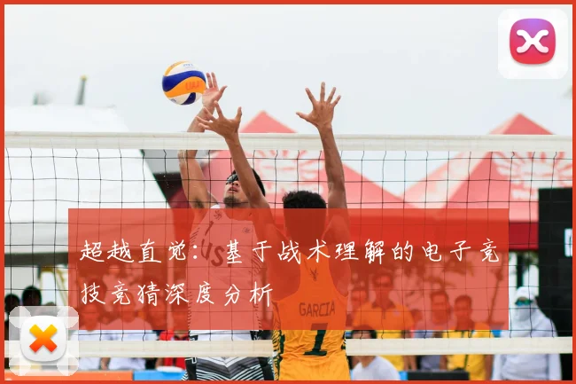 超越直觉:基于战术理解的电子竞技竞猜深度分析