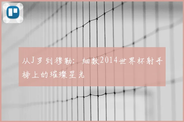从J罗到穆勒:细数2014世界杯射手榜上的璀璨星光
