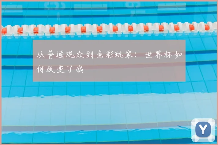 从普通观众到竞彩玩家:世界杯如何改变了我