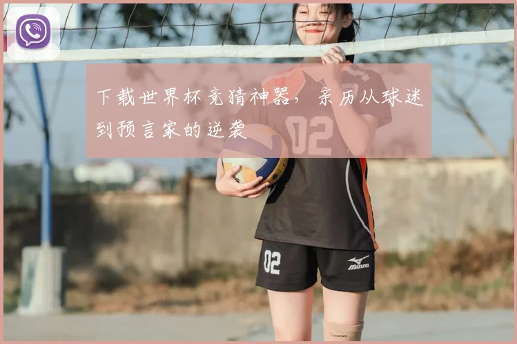 下载世界杯竞猜神器,亲历从球迷到预言家的逆袭