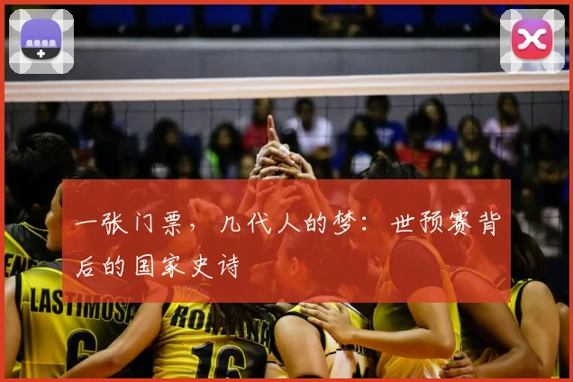 一张门票，几代人的梦：世预赛背后的国家史诗