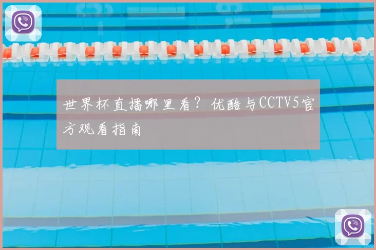 世界杯直播哪里看?优酷与CCTV5官方观看指南